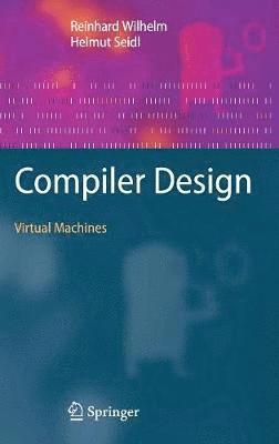 Reinhard Wilhelm, Helmut Seidl - Compiler Design, Inbunden