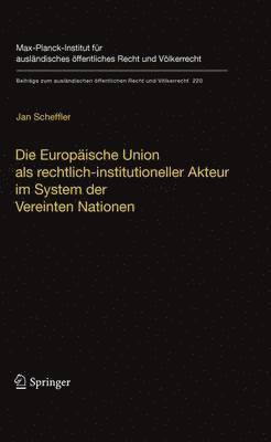 Jan Scheffler - Die Europäische Union als rechtlich-institutioneller Akteur im System der Vereinten Nationen, Inbunden