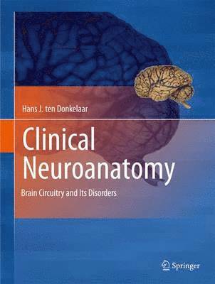 Hans J. Ten Donkelaar - Clinical Neuroanatomy: Brain Circuitry and Its Disorders, Inbunden