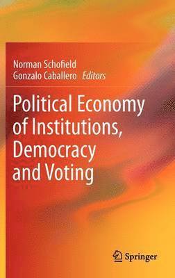 Norman Schofield, Gonzalo Caballero - Political Economy of Institutions, Democracy and Voting, Inbunden