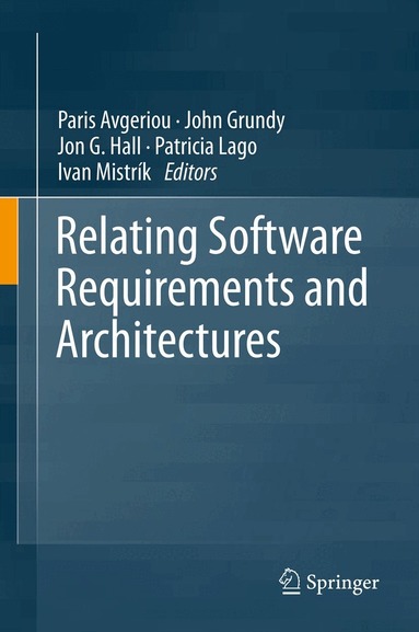 Paris Avgeriou, John Grundy, Jon G. Hall, Patricia Lago, Ivan Mistrík - Relating Software Requirements and Architectures, Inbunden