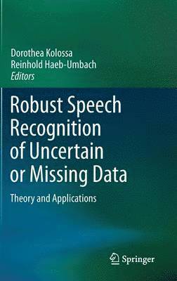 Dorothea Kolossa, Reinhold Haeb-Umbach, Reinhold H. B-Umbach - Robust Speech Recognition of Uncertain or Missing Data, Inbunden