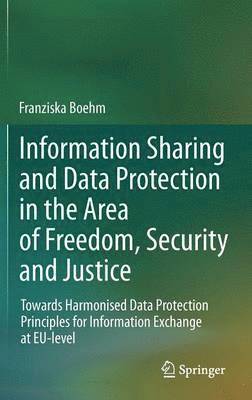 Franziska Boehm - Information Sharing and Data Protection in the Area of Freedom, Security and Justice, Inbunden