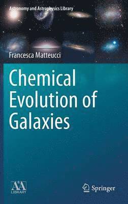 Francesca Matteucci - Chemical Evolution of Galaxies, Inbunden
