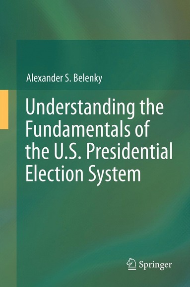 bokomslag Understanding the Fundamentals of the U.S. Presidential Election System