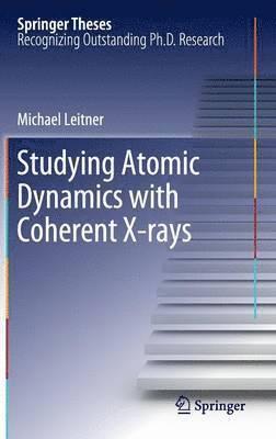 Michael Leitner - Studying Atomic Dynamics with Coherent X-rays, Inbunden