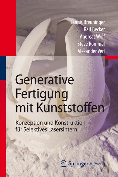 Jannis Breuninger, Ralf Becker, Andreas Wolf, Steve Rommel, Alexander Verl - Generative Fertigung mit Kunststoffen, Inbunden