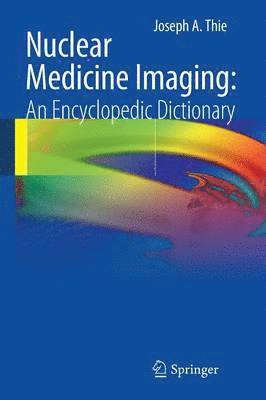 Joseph A. Thie - Nuclear Medicine Imaging: An Encyclopedic Dictionary, Häftad