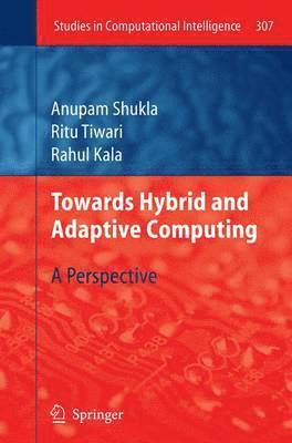 Anupam Shukla, Ritu Tiwari, Rahul Kala - Towards Hybrid and Adaptive Computing, Häftad