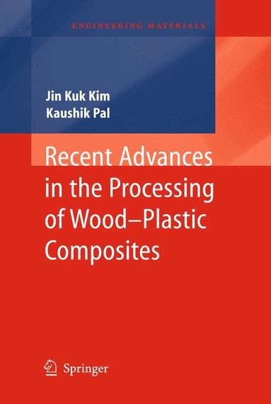 Jin Kuk Kim, Kaushik Pal - Recent Advances in the Processing of Wood-Plastic Composites, Häftad