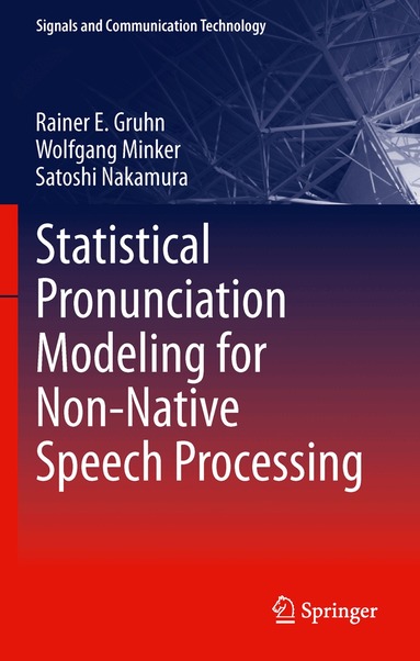 Rainer E. Gruhn, Wolfgang Minker, Satoshi Nakamura - Statistical Pronunciation Modeling for Non-Native Speech Processing, Häftad