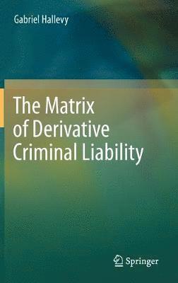 Gabriel Hallevy - Matrix of Derivative Criminal Liability, Inbunden