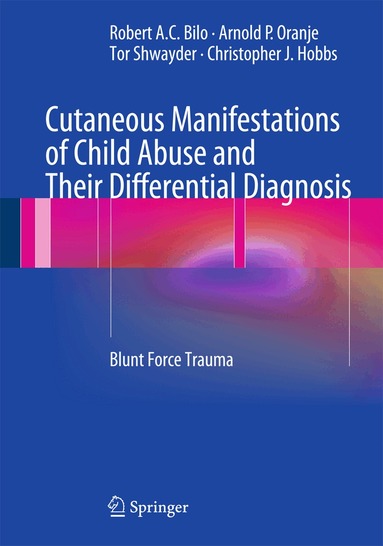 Robert A.C. Bilo, Arnold P. Oranje, Tor Shwayder, Christopher J. Hobbs - Cutaneous Manifestations of Child Abuse and Their Differential Diagnosis, Inbunden