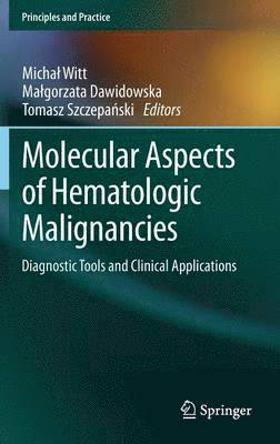 Michal Witt, Malgorzata Dawidowska, Tomasz Szczepanski - Molecular Aspects of Hematologic Malignancies, Inbunden