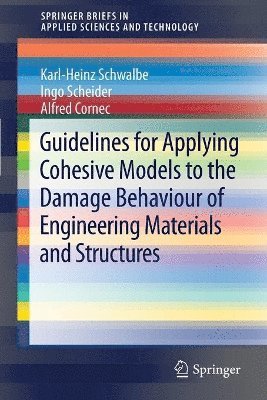 Karl-Heinz Schwalbe, Ingo Scheider, Alfred Cornec - Guidelines for Applying Cohesive Models to the Damage Behaviour of Engineering Materials and Structures, Häftad