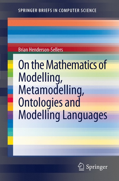 bokomslag On the Mathematics of Modelling, Metamodelling, Ontologies and Modelling Languages