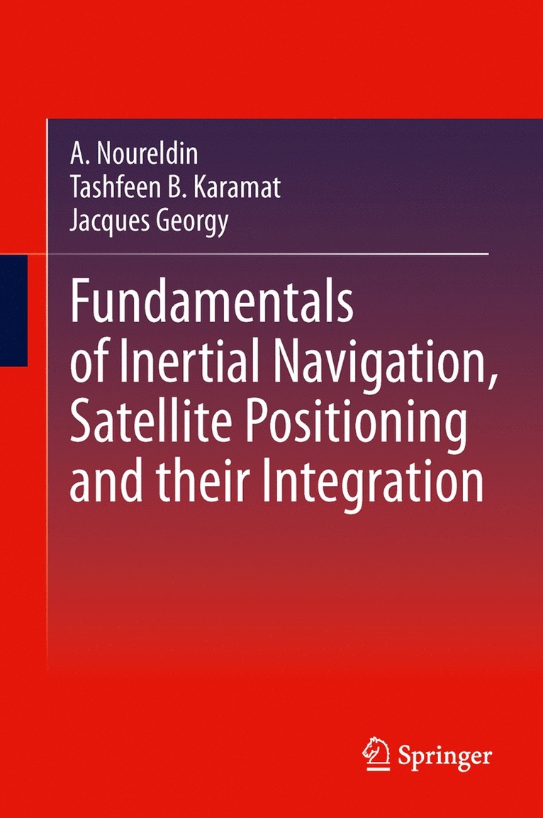 Aboelmagd Noureldin, Tashfeen B. Karamat, Jacques Georgy - Fundamentals of Inertial Navigation, Satellite-based Positioning and their Integration, Inbunden