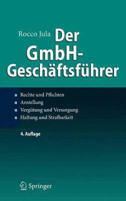 Der Gmbh-Geschäftsführer: Rechte Und Pflichten, Anstellung, Vergütung Und Versorgung, Haftung Und Strafbarkeit