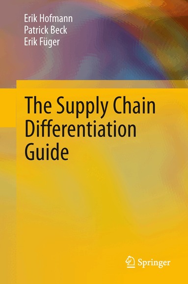 Erik Hofmann, Patrick Beck, Erik Füger - Supply Chain Differentiation Guide, Inbunden
