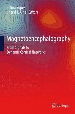 Selma Supek, Cheryl J. Aine - Magnetoencephalography: From Signals to Dynamic Cortical Networks, Inbunden
