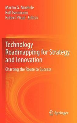 Technology Roadmapping for Strategy and Innovation