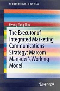 bokomslag The Executor of Integrated Marketing Communications Strategy: Marcom Managers Working Model
