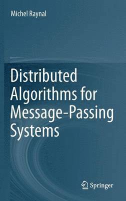 Michel Raynal - Distributed Algorithms for Message-Passing Systems, Inbunden