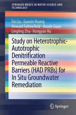 Fei Liu, Guoxin Huang, Howard Fallowfield, Huade Guan, Lingling Zhu, Hongyan Hu - Study on Heterotrophic-Autotrophic Denitrification Permeable Reactive Barriers (HAD PRBs) for In Situ Groundwater Remediation, Häftad