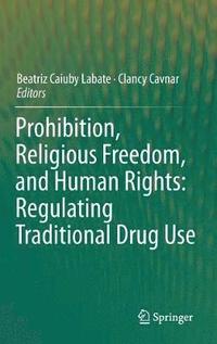 bokomslag Prohibition, Religious Freedom, and Human Rights: Regulating Traditional Drug Use