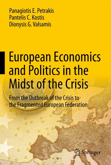 Panagiotis E. Petrakis, Pantelis C. Kostis, Dionysis G. Valsamis - European Economics and Politics in the Midst of the Crisis, Inbunden
