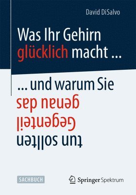 bokomslag Was Ihr Gehirn glücklich macht ... und warum Sie genau das Gegenteil tun sollten