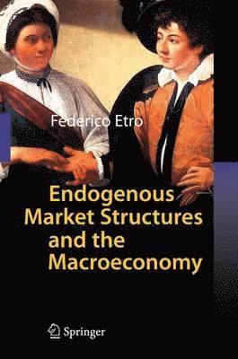 Federico Etro - Endogenous Market Structures and the Macroeconomy, Häftad