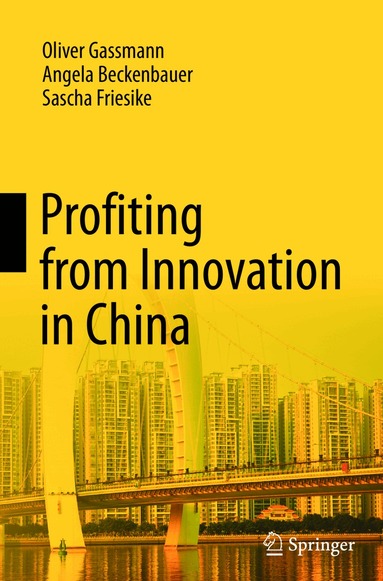Oliver Gassmann, Angela Beckenbauer, Sascha Friesike - Profiting from Innovation in China, Häftad