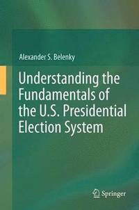 bokomslag Understanding the Fundamentals of the U.S. Presidential Election System