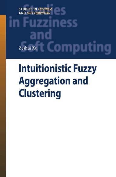 Zeshui Xu - Intuitionistic Fuzzy Aggregation and Clustering, Häftad