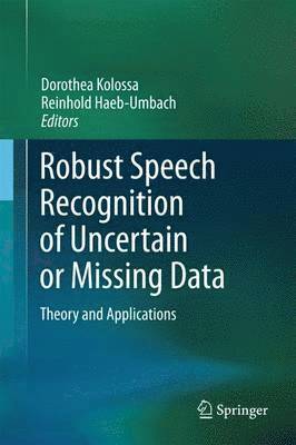 Dorothea Kolossa, Reinhold Haeb-Umbach - Robust Speech Recognition of Uncertain or Missing Data, Häftad