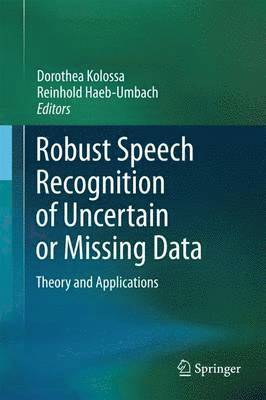 Robust Speech Recognition of Uncertain or Missing Data 1