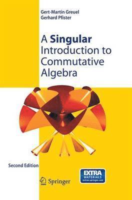 Gert-Martin Greuel, Gerhard Pfister - Singular Introduction to Commutative Algebra, Häftad