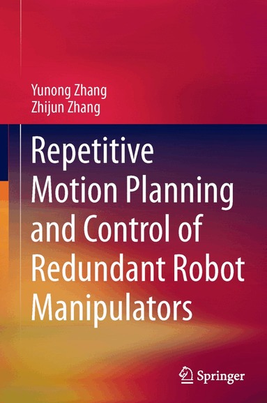 Yunong Zhang, Zhijun Zhang - Repetitive Motion Planning and Control of Redundant Robot Manipulators, Häftad