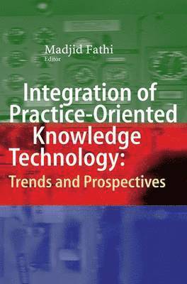 Integration of Practice-Oriented Knowledge Technology: Trends and Prospectives 1