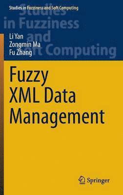 Li Yan, Zongmin Ma, Fu Zhang - Fuzzy XML Data Management, Inbunden