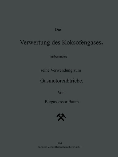 NA Baum, H. Geiger, Karl Scheel - Die Verwertung des Koksofengases, insbesondere seine Verwendung zum Gasmotorenbetriebe, Häftad