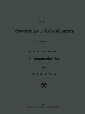 NA Baum, Na Baum, H. Geiger, Karl Scheel - Die Verwertung des Koksofengases, insbesondere seine Verwendung zum Gasmotorenbetriebe, Häftad