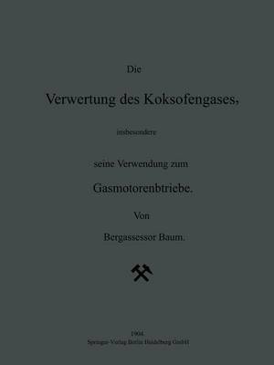 Die Verwertung des Koksofengases, insbesondere seine Verwendung zum Gasmotorenbetriebe 1