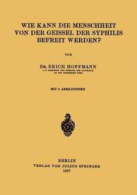 bokomslag Wie Kann die Menschheit von der Geissel der Syphilis Befreit Werden?