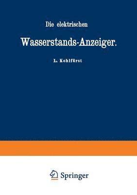 bokomslag Die elektrischen Wasserstands-Anzeiger. Fr Wasserten-und Maschinen-Techniker, Wasserleitungs  Ingenieure, Fabrikdirektoren, Industrielle u. s. w.