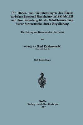 Die Hher- und Tieferbettungen des Rheins zwischen Basel und Mannheim von 1882 bis 1921 und ihre Bedeutung fr die Schiffbarmachung dieser Stromstrecke durch Regulierung 1