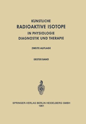 Radioactive Isotopes in Physiology Diagnostics and Therapy / Knstliche Radioaktive Isotope in Physiologie Diagnostik und Therapie 1