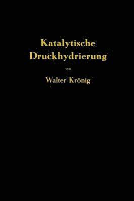 bokomslag Die katalytische Druckhydrierung von Kohlen Teeren und Mineralölen