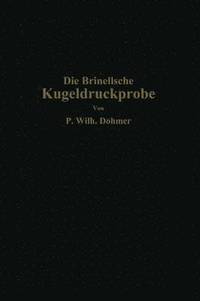 bokomslag Die Brinellsche Kugeldruckprobe und ihre praktische Anwendung bei der Werkstoffprfung in Industriebetrieben